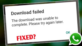 Whatsapp Download Failed - the download was unable to complete