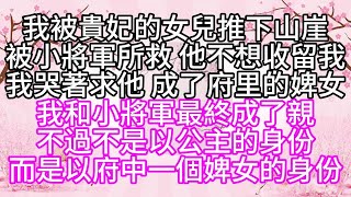 我被貴妃的女兒推下山崖，被小將軍所救，他不想收留我，我哭著求他，成了府里的婢女，我和小將軍最終成了親，不過不是以公主的身份，而是以府中一個婢女的身份#為人處世#生活經驗#情感故事