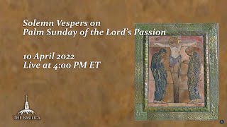 Solemn Vespers on Palm Sunday of the Passion of the Lord – April 10, 2022