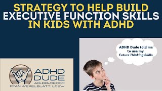 Strategy to build executive function skills in kids with ADHD - ADHD Dude - Ryan Wexelblatt