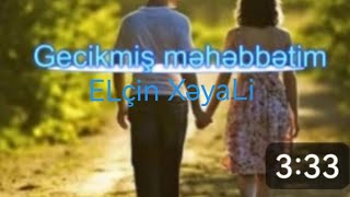 ELçin XəyaLi - Gecikmiş məhəbbətim .