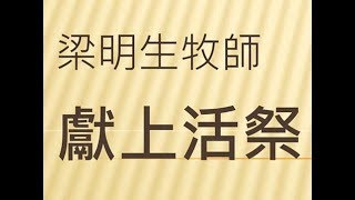 粵語主日崇拜 2019年 8月 18日 - 獻上活祭 梁明生 牧師 證道 (羅馬書 11: 33 - 12: 8)