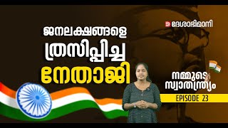 ‘എനിക്ക്‌ രക്തം തരൂ, ഞാൻ നിങ്ങൾക്ക്‌ സ്വാതന്ത്ര്യം നൽകാം’ | നമ്മുടെ സ്വാതന്ത്ര്യം EP23