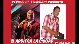 KRISSPY FT LEONARDO PANIAGUA SI ARDIERA LA CIUDAD BY RAUL ELMITICO