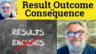 😎 Result vs Consequence vs Outcome Meaning - Consequence Defined - Outcome or Consequence or Result