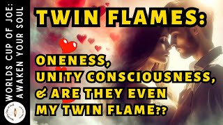 Twin Flames 🔥Oneness, Unity Consciousness & Are They Even My Twin Flame?!!!