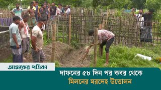 দাফনের ৫৮ দিন পর মিলনের ম-র-দে-হ উত্তোলন | Ajker Patrika