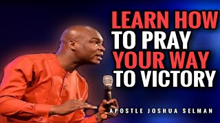 LEARN HOW TO PRAY YOUR WAY INTO VICTORY BEFORE 2020 | APOSTLE JOSHUA SELMAN