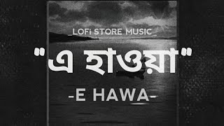 E Hawa "এ হাওয়া" -LOFI || Meghdol X Hawa Film || LOFI ReMix || LOFi STORE MUSIC