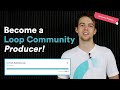 Become a Loop Community Producer!