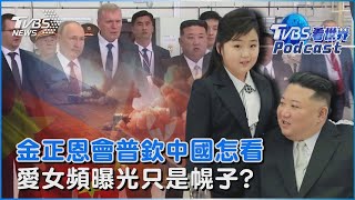 中國怎看金正恩.普欽世紀相會　金主愛頻曝光學者解讀是幌子｜TVBS看世界PODCAST