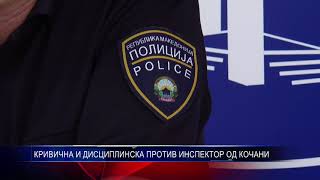 КРИВИЧНА И ДИСЦИПЛИНСКА ПРОТИВ ИНСПЕКТОР ОД КОЧАНИ 22 12 2017