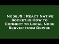 NodeJS : React Native Socket.io How to Connect to Local Node Server from Device