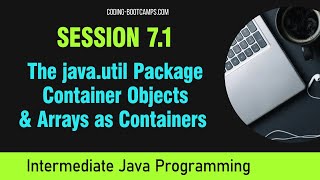 Intermediate Java Programming: Session 7.1 - java.util Package, Container Objects & Arrays