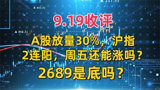 9.19收评，A股放量30%，沪指2连阳，周五还能涨吗？2689是底吗？