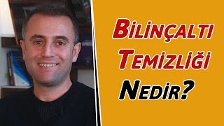 Bilinçaltı Temizliği Nedir?