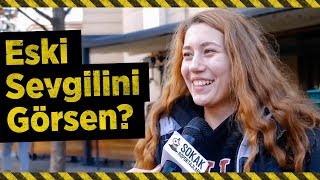 ESKİ SEVGİLİNİ GÖRSEN İLK YAPACAĞIN ŞEY NE OLURDU? (#594)