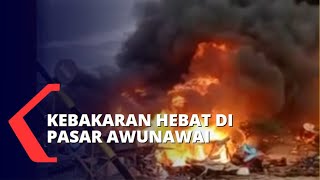 Ratusan Lapak dan Kios di Pasar Awunawai Terbakar, Api Masih Belum Berhasil Dipadamkan!