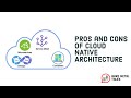 Pros and Cons of Cloud Native Architecture