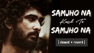 Samjho Na Kuch To Samjho Na  [ slowed + reverb ] | Hindi Lo-Fi song | by - Himesh | sazzman