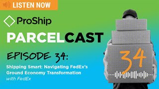 [ProShip ParcelCast] Epsiode 34: Shipping Smart: Navigating FedEx's Ground Economy Transformation