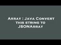 Array : Java Convert this string to JSONArray