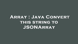 Array : Java Convert this string to JSONArray