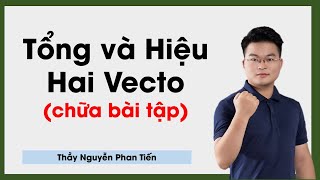 Toán 10 - Tổng và Hiệu của Hai vecto ( Chữa Bài Tập) || Thầy Nguyễn Phan Tiến