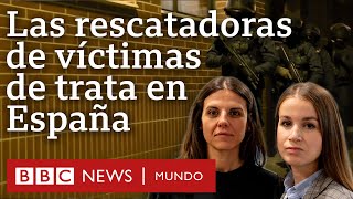 Las detectives que rescatan víctimas de trata en España | BBC Mundo