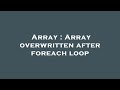 Array : Array overwritten after foreach loop