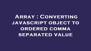 Array : Converting javascript object to ordered comma separated value