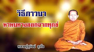 วิธีการภาวนา หาหนทางออกจากทุกข์  หลวงปู่สุวัจน์ สุวโจ วัดป่าเขาน้อย