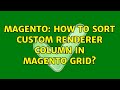 Magento: How to sort custom renderer column in magento grid? (2 Solutions!!)