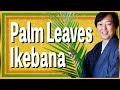 Ikebana Lesson | Ikebana With Palm Leaves!