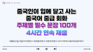 [4시간 연속 재생] 중국인이 입에 달고 사는 중국어 중급 회화 100문장 모음｜주제별 필수 문장 엄선⭐ ｜일상｜날씨표현｜술자리중국어｜소개팅｜안부묻기｜중국어리액션