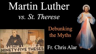 Martin Luther vs. St. Therese: Debunking the Myths of Reformation vs. Revolt - Explaining the Faith