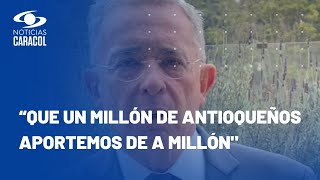 Álvaro Uribe propone que antioqueños aporten dinero para concluir obras en Antioquia