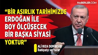 “Bir Asırlık Tarihimizde Erdoğan İle Boy Ölçüşebilecek Bir Başka Siyasi Yoktur” | Ali Rıza Demircan