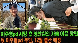 이주형PD가 교통사고로 사망한 뒤 영안실에서 겪은 가슴 아픈 장면.故 이주형PD 아내는 남편의 관을 끌어안고 울면서 임신한 배를 끌어안았다.故 이주형pd가 12월 첫 아이를 출산할