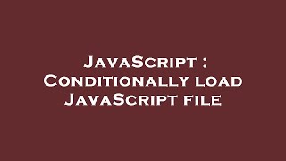 JavaScript : Conditionally load JavaScript file