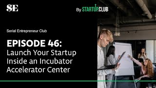 SE.Club – EP46: Launch Your Startup Inside an Incubator Accelerator Center