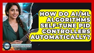 How Do AI/ML Algorithms Self-tune PID Controllers Automatically? - Industrial Tech Insights