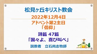 松見ヶ丘キリスト教会主日礼拝（アドベント第二主日）　2022年12月4日　メッセージ：立石尚志牧師　聖書：詩篇 47篇　テーマ: 国々よ、喜び叫べ