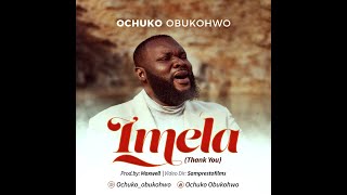 OCHUKO OBUKOHWO - IMELA(THANK YOU) OFFICIAL VIDEO