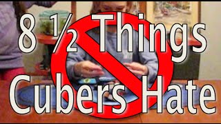 8 ½ Things Cubers Hate