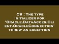 C# : The type initializer for 'Oracle.DataAcces.Client.OracleConnection' threw an exception