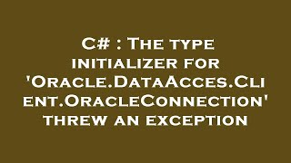 C# : The type initializer for 'Oracle.DataAcces.Client.OracleConnection' threw an exception
