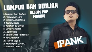 Ipank - LUMPUR DAN BERLIAN - PERCERAIAN LARA - GUBUK JADI ISTANA || LAGU POP MINANG TERPOPULER 2024