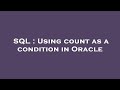 SQL : Using count as a condition in Oracle
