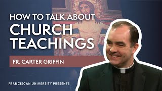 How to Talk About Church Teachings | Fr. Carter Griffin | Franciscan University Presents